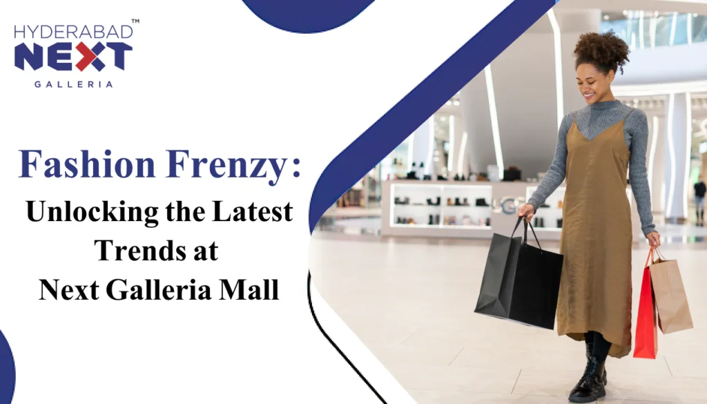 Fashion Frenzy Unlocking the Latest Trends at Next Galleria Mall